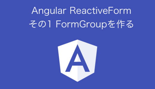 Angular Reactive Form その1 FormGroupを作る